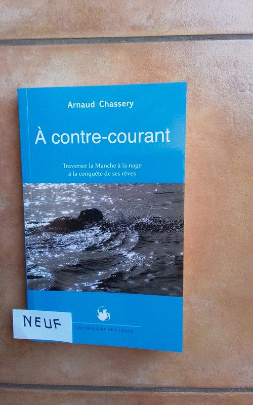 Livre NEUF À contre-courant Arnaud Chassery et Phillippe Croizon Traverser la Manche à la nage