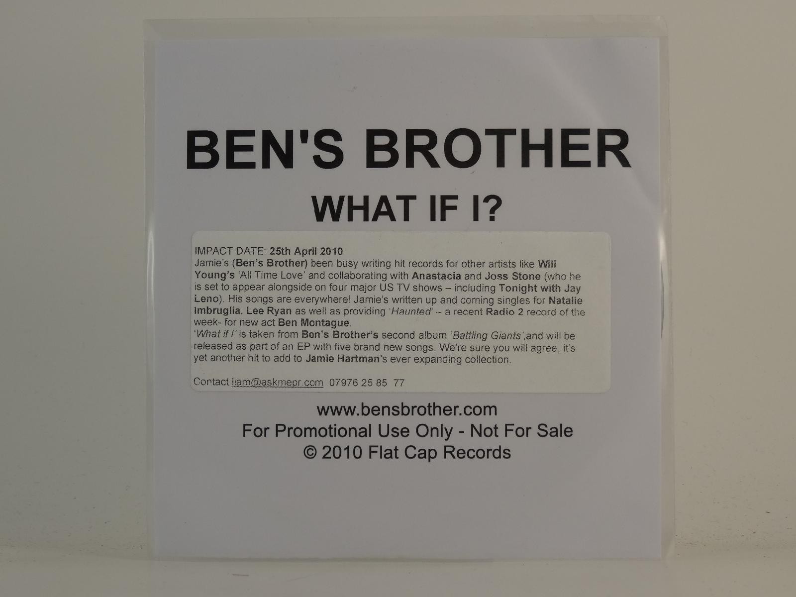 BEN'S BROTHER WHAT IF I? (H1) 1 Track Promo CD Single plus White Sleeve FLAT CAP