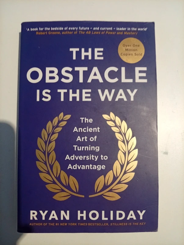 The Obstacle Is the Way: The Ancient Art of Turning Adversity to Advantage – Ryan Holiday