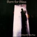 BORN FOR BLISS - Flowing With The Flue - CD - **Excellent Condition**