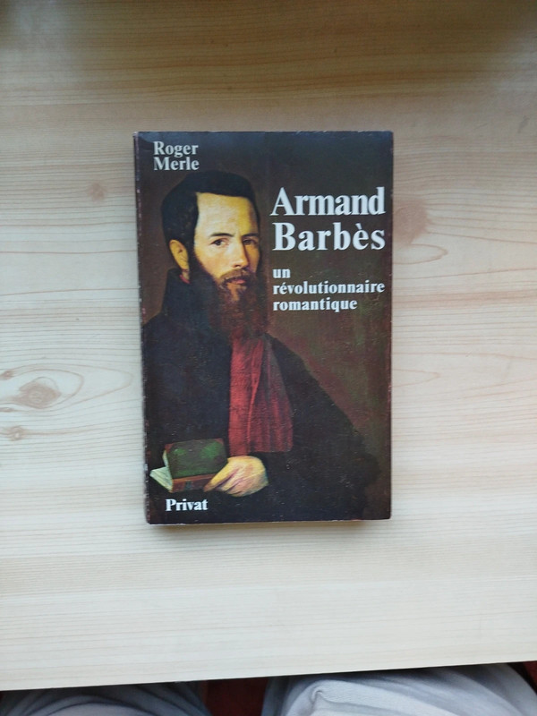 Roger Merle- Armand Barbès,un révolutionnaire romantique