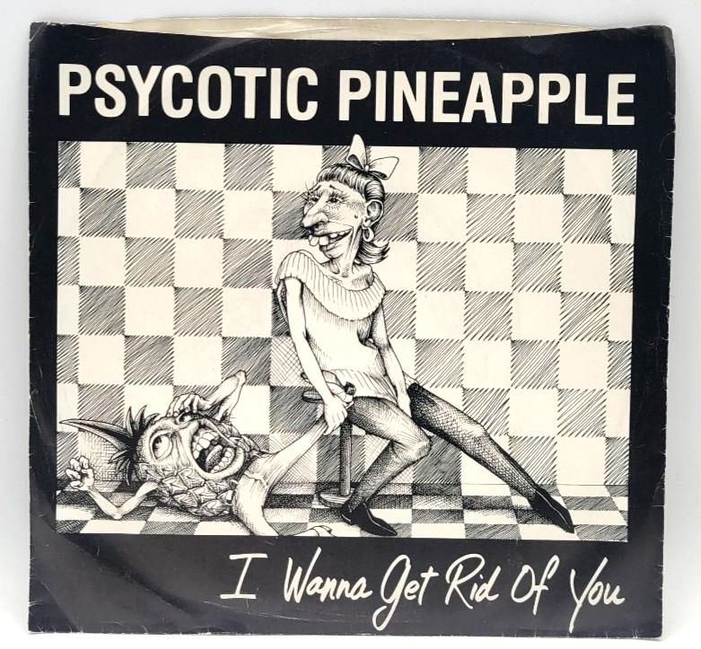 PSYCOTIC PINEAPPLE - I WANNA GET RID OF YOU - 45 PICTURE SLEEVE