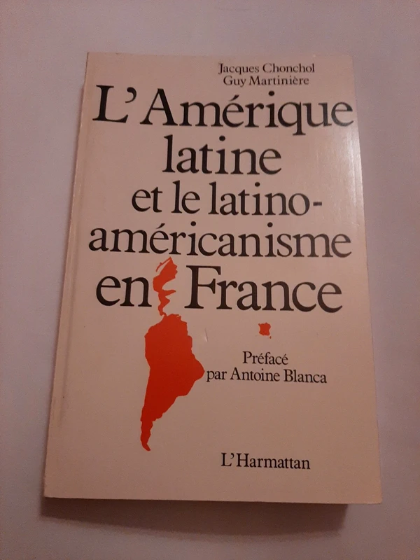 L amerique latine et le latino americanisme en France Jacques Chonchol Guy Martiniere