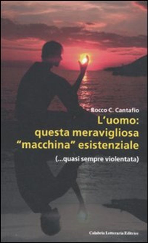 Libri Rocco Cantafio - L'Uomo: Questa Meravigliosa Macchina Esistenziale (...Qua