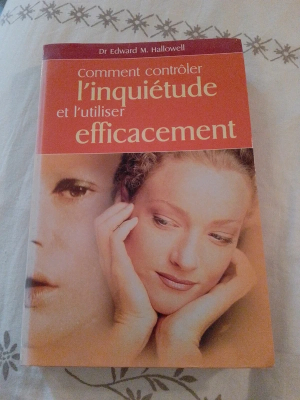 Comment contrôler l'inquiétude et l'utiliser efficacement - Edward M. Hallowell