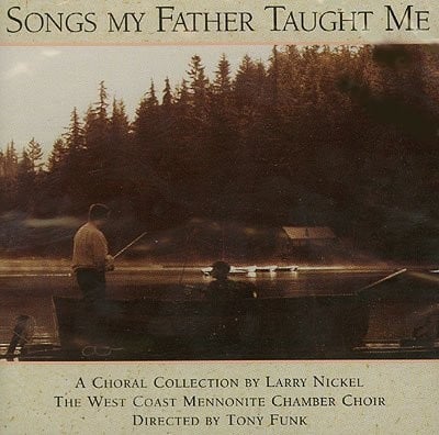 LARRY NICKEL WEST COAST MENNONITE CHAMBER CHOIR - Songs My Father Taught Me - CD
