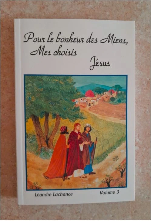 💦Livre rare - Pour le bonheur des miens, mes choisis, Jésus: Volume 3 - de Léandre Lachance (Auteur)