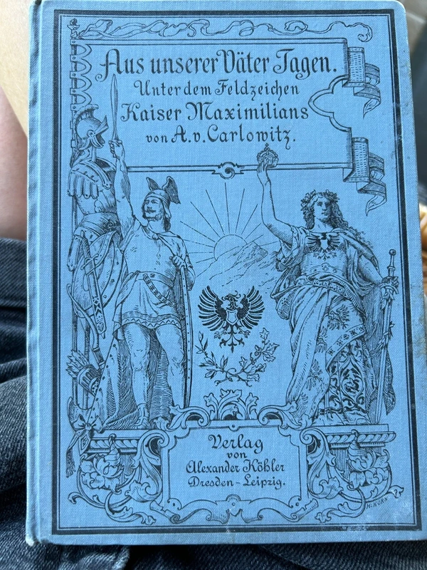 A. v. Carlowitz Aus unserer Väter Tagen. Unter d. Feldzeichen Kaiser Maximilians, -Ausgabe um 1900!