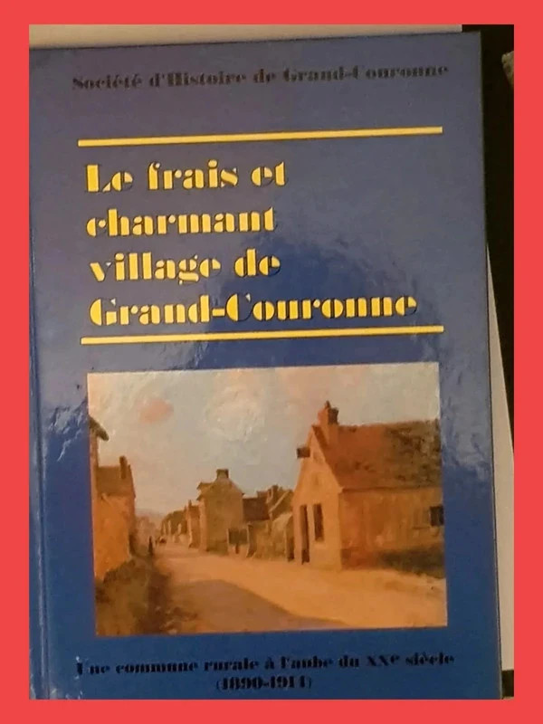 Le frais et charmant village de Grand-Couronne - Société d'histoire de Grand-Couronne 9782951123908