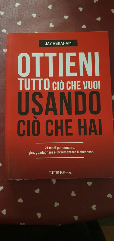 Ottieni tutto ciò che vuoi usando ciò che hai di Jay Abraham