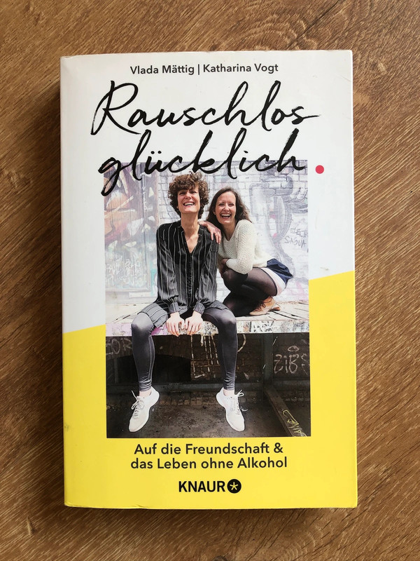 Rauschlos glücklich – Auf die Freundschaft und das Leben ohne Alkohol