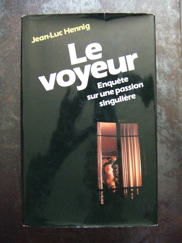"Le voyeur; enquête sur une passion singulière" - Jean-Luc Hennig