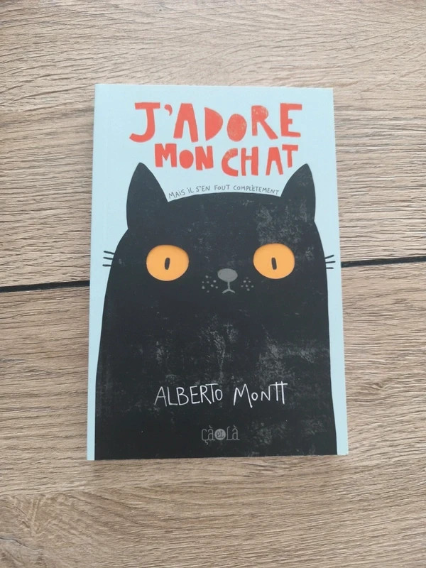 J’adore mon chat Mais il s’en fout complètement Alberto Montt Çà et Là CommNeuf