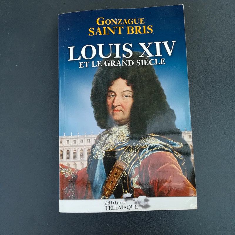 Louis XIV et le grand siècle Gonzague Saint Bris - Editions Télémaque 2012