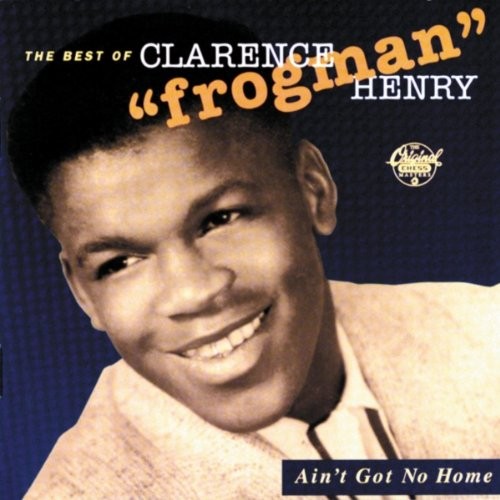 CLARENCE HENRY - Ain't Got No Home: The Best Of Clarence "frogman" Henry - CD