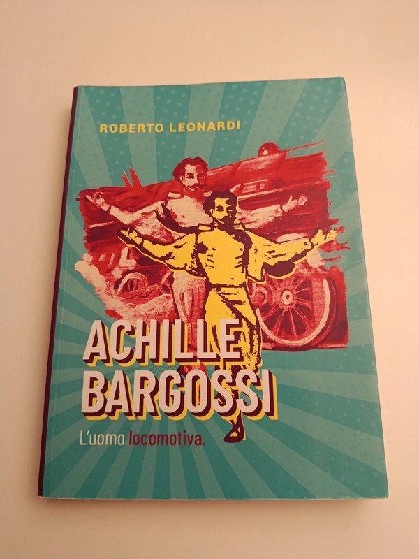 Achille Bargossi, L'uomo locomotiva di Roberto Leonardi
