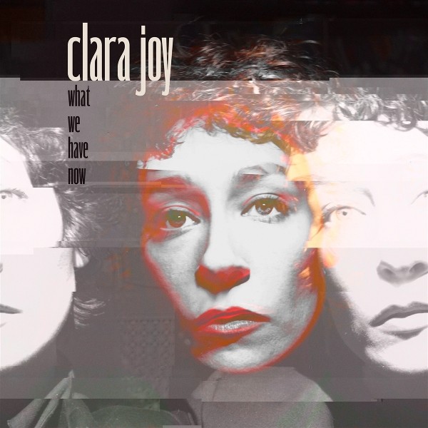 CLARA JOY - WHAT WE HAVE NOW  (CLEAR VINYL LP)   VINYL LP NEUF