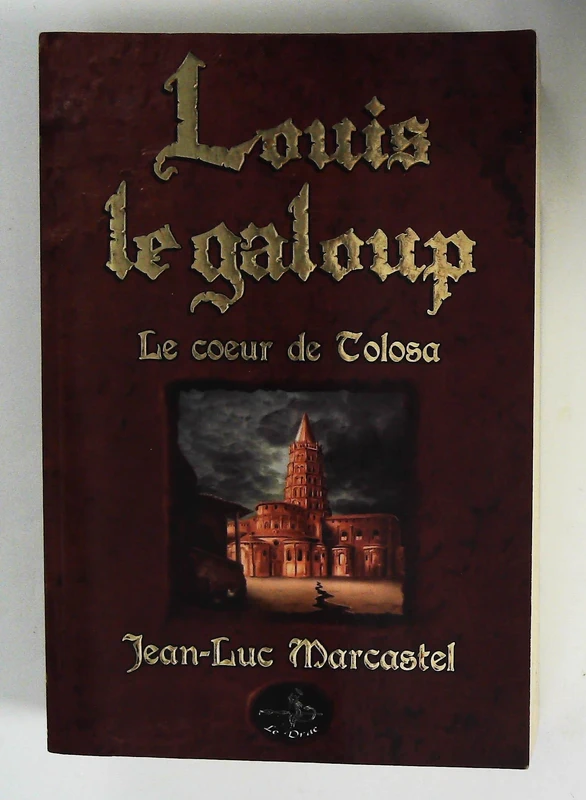 Le coeur de Tolosa - Louis le galoup - Jean-Luc Marcastel