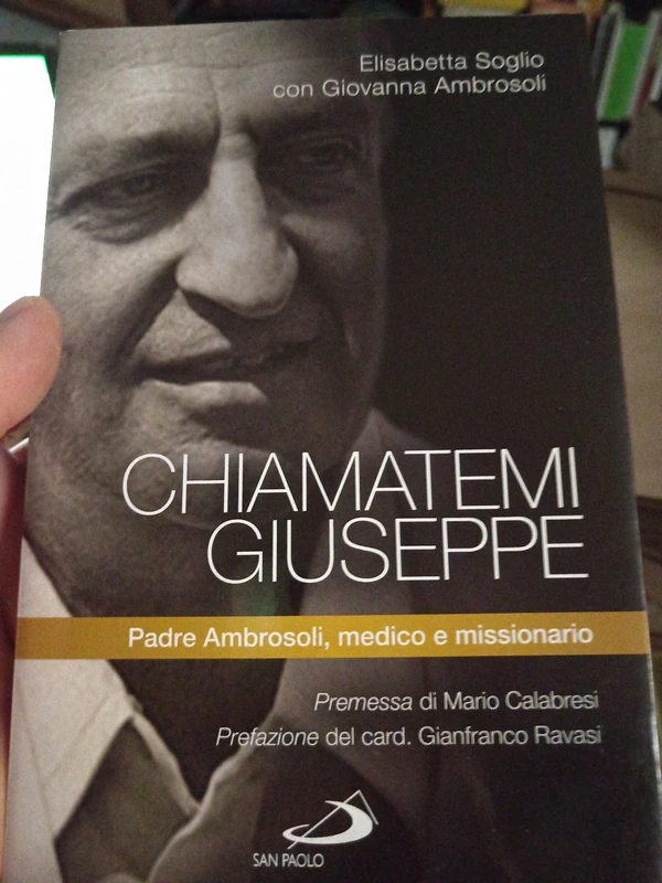 Chiamatemi Giuseppe padre Ambrosoli, medico e missionario - Elisabetta Soglio