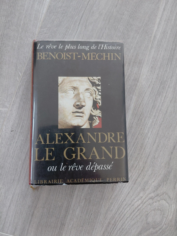 Benoist-Méchin - Alexandre le Grand ou le rêve dépassé