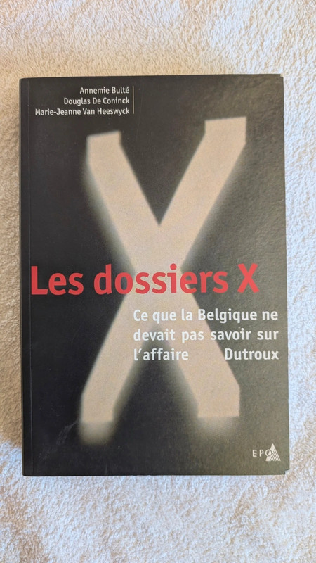 Les dossiers X - Ce que la Belgique ne devait pas savoir sur l'affaire Dutroux