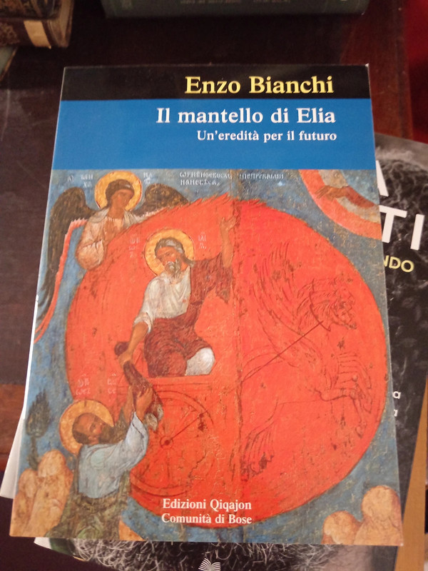 Il mantello di Elia. Un'eredità per il futuro - Enzo Bianchi