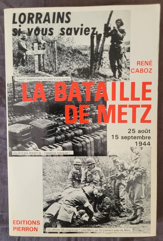 La Bataille de Metz - 25 Août – 15 Septembre 1944 - René Caboz - Editions Pierron (1984)