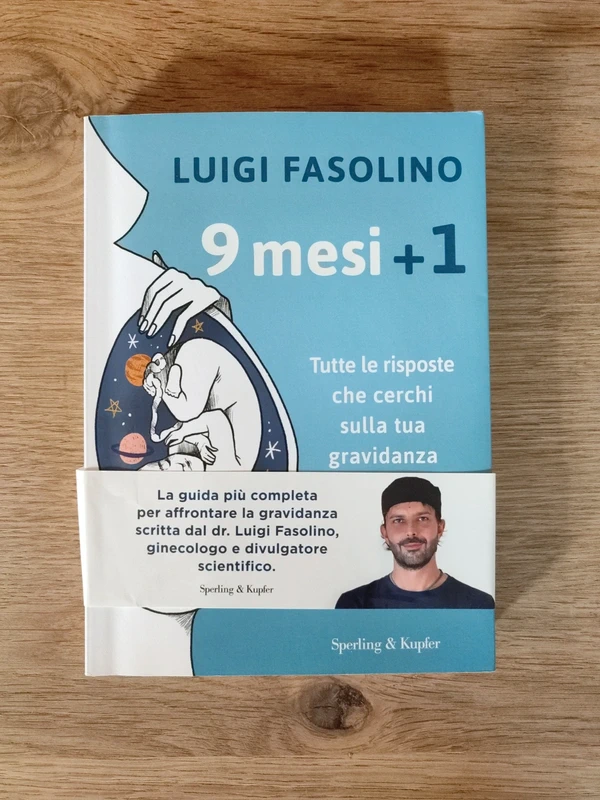 9 mesi + 1. Tutte le risposte che cerchi sulla tua gravidanza - Luigi Fasolino