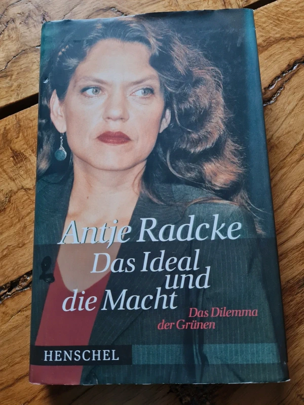 Das Ideal und die Macht – Das Dilemma der Grünen * Antje Radcke Politik deutsch