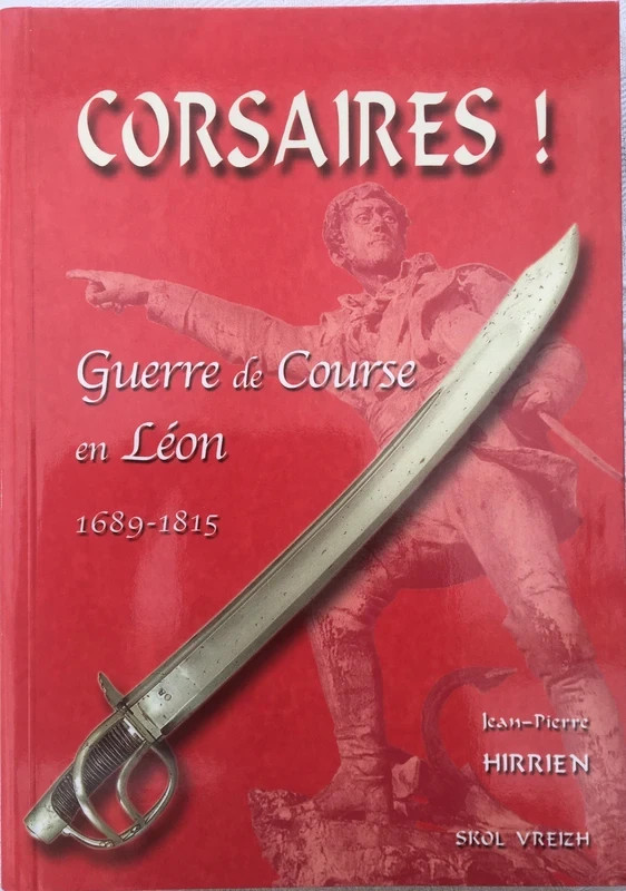 Corsaires ! Guerre de course en Léon 1689 - 1815 - Jean-Pierre Hirrien