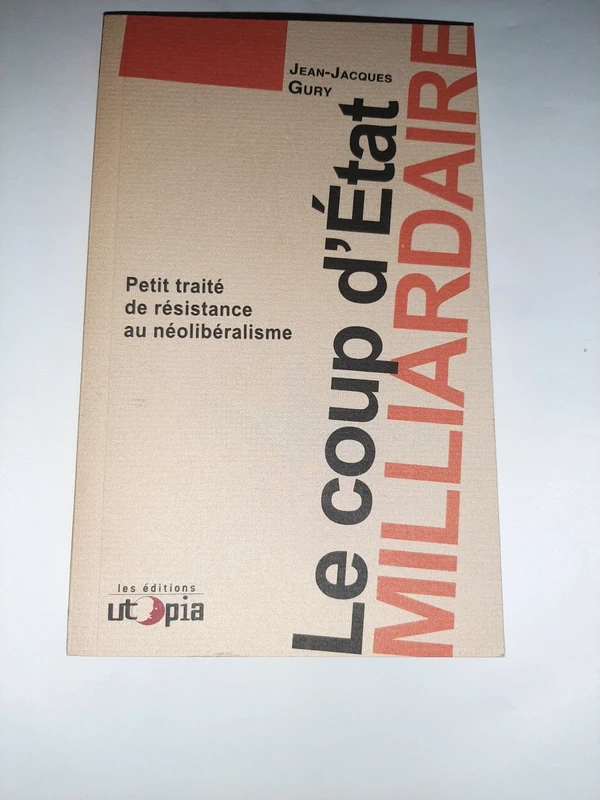Le coup d'État milliardaire  petit traité de résistance au néolibéralisme Jean-Jacques Gury