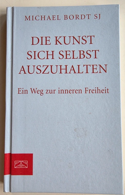 Die Kunst sich selbst auszuhalten: Ein Weg zur inneren Freiheit - Michael Bordt NEU.