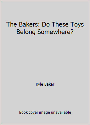 The Bakers: Do These Toys Belong Somewhere? by Kyle Baker