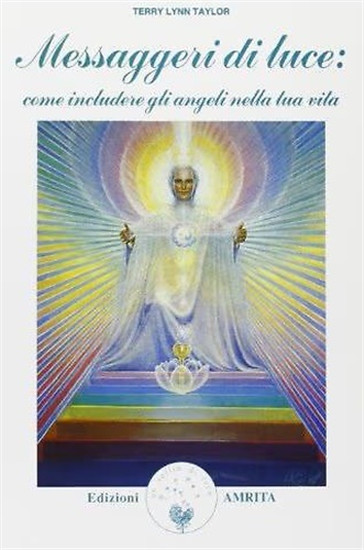 Terry Lynn,Taylor. - Messaggeri di luce: come includere gli angeli nella tua vit