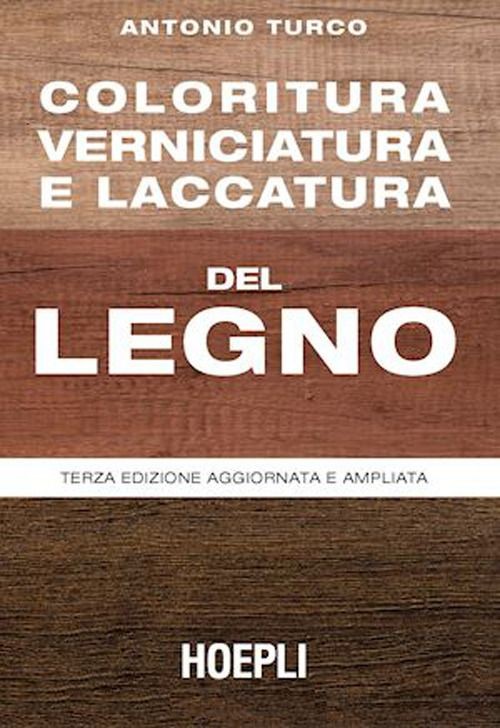 Libri Antonio Turco - Coloritura, Verniciatura E Laccatura Del Legno