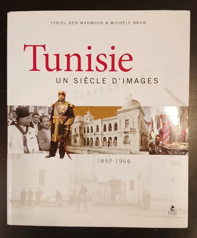 Tunisie - Un siècle d'images - de 1857 a 1956