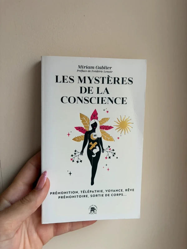 Les Mystères de la conscience: Prémonition, télépathie, voyance, rêve prémonitoire, sortie de corps