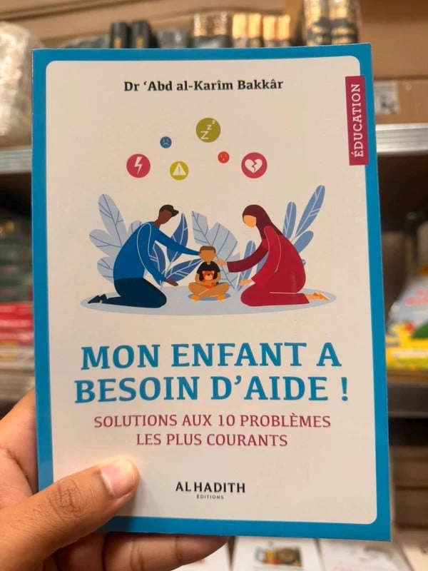 Mon enfant a besoin d’aide – Solutions aux 10 problèmes les plus courants – Dr Abd al-Karim Bakkar