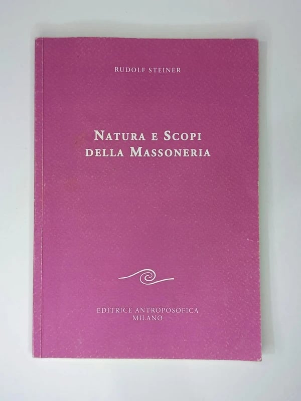 Natura e Scopi della Massoneria - Rudolf Steiner - Editrice Antroposofica