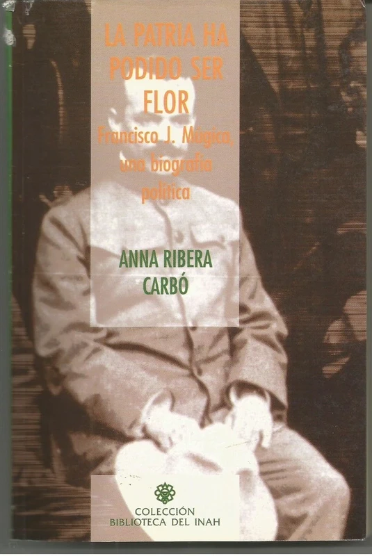 Anna Ribera Carbo :  La patria ha podido ser flor Francisco J Mugica,  una biografia politica
