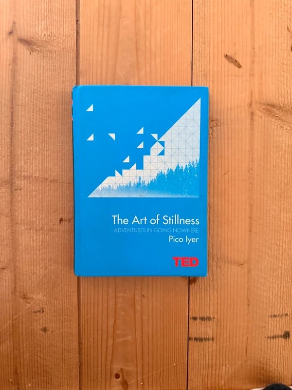 The Art of Stillness – Pico Iyer (TED Books / Simon & Schuster)