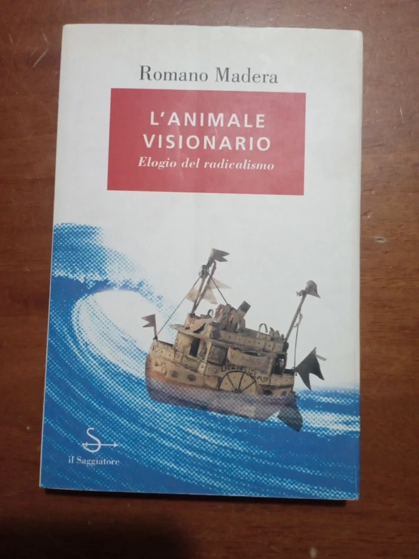 L'animale visionario. Elogio del radicalismo. Romano Madera. Il Saggiatore