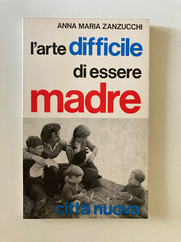 L’arte Difficile Di Essere Madre - Anna Maria Zanzucchi - Città Nuova 1972