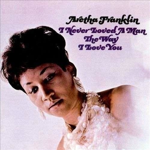 Vinile Aretha Franklin - I Never Loved A Man The Way I Love You