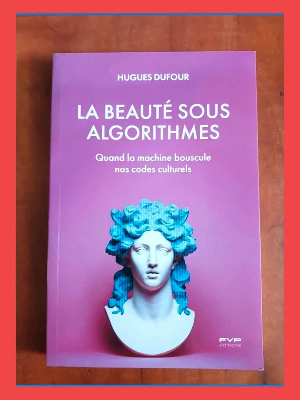 La beauté sous algorithmes - Quand la machine bouscule nos codes culturels 9782364052413