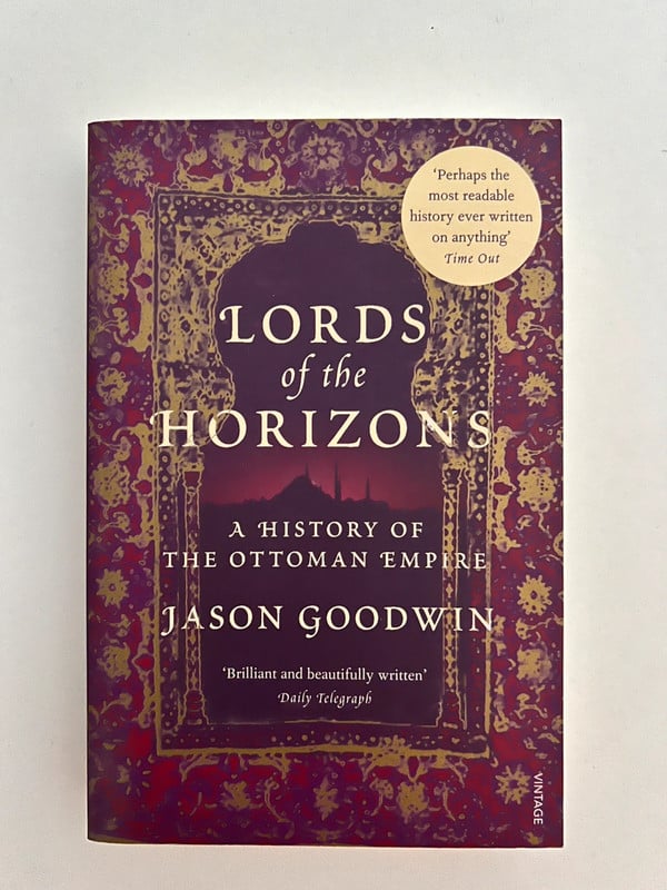 Lords of the Horizons: A History of the Ottoman Empire (Jason Goodwin)
