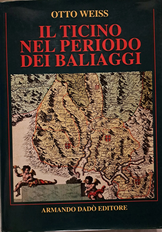 Il Ticino nel periodo dei baliaggi - Otto Weiss - 1998