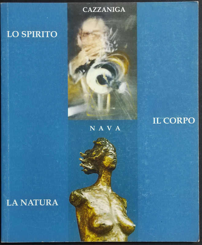 Giancarlo Cazzaniga Pittore - Mario Nava Scultore - Spirito Corpo Natura - 2002