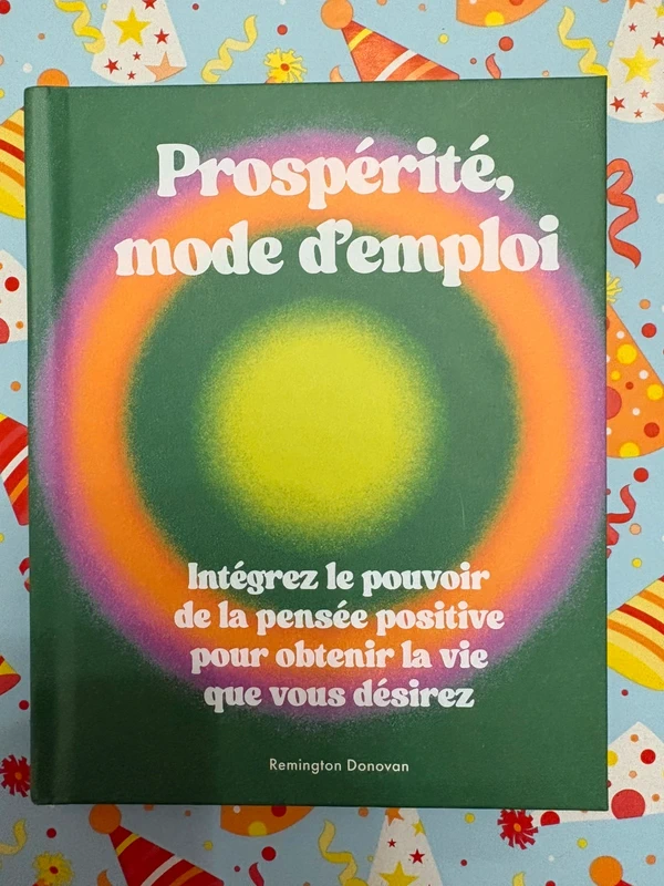 Prospérité mode d’emploi - intégrez le pouvoir de la pensée positive