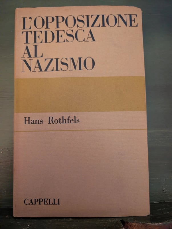 L'opposizione tedesca al nazismo – Hans Rothfels – Cappelli 1963